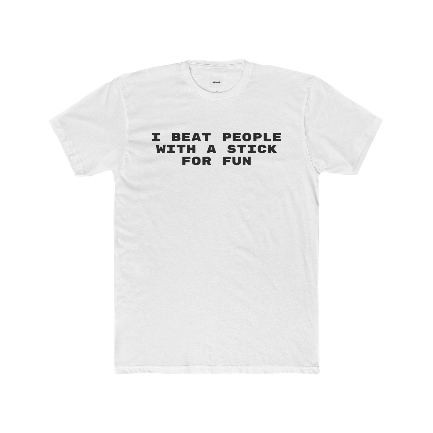 I BEAT PEOPLE WITH A STICK FOR FUN TEE