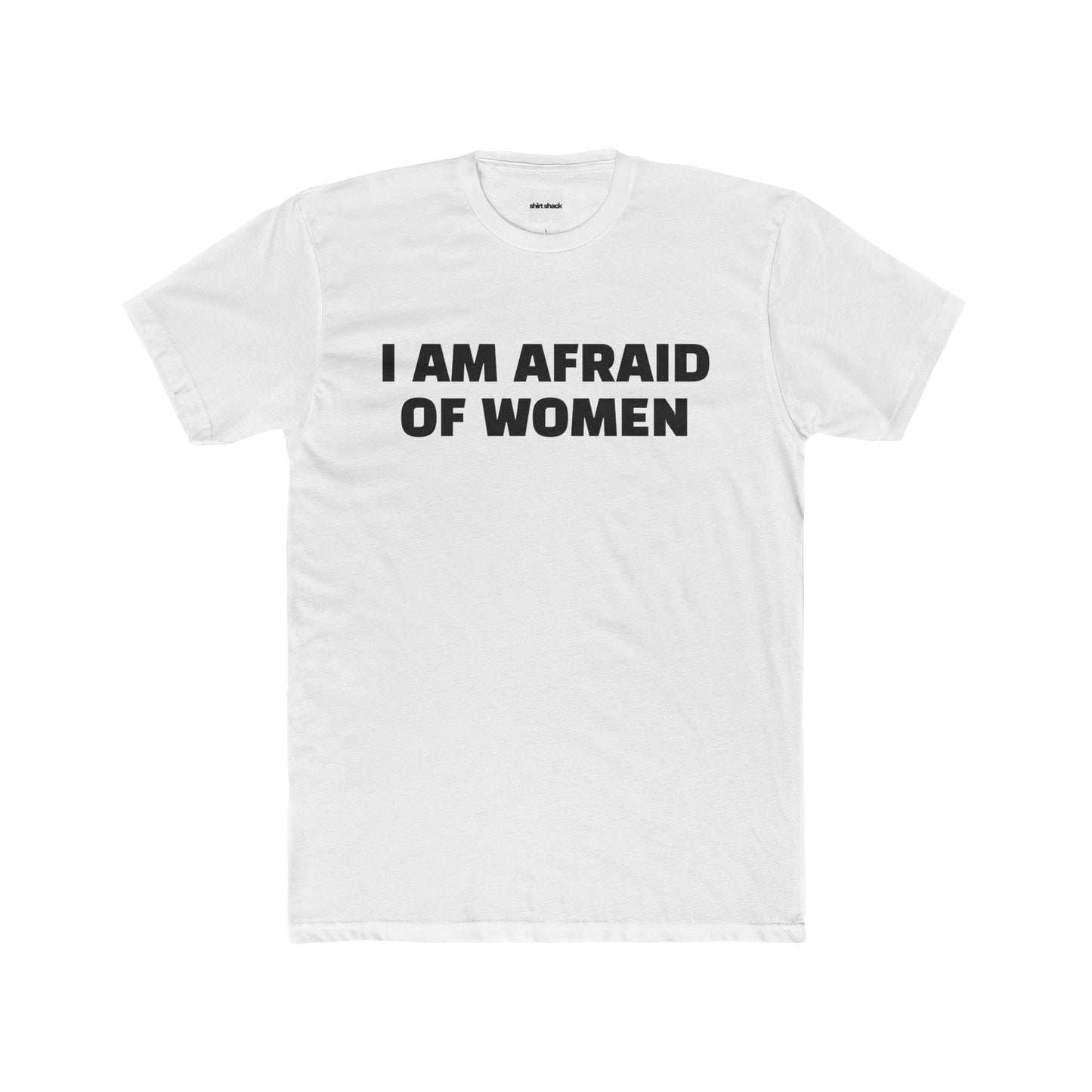 I AM AFRAID OF WOMEN TEE