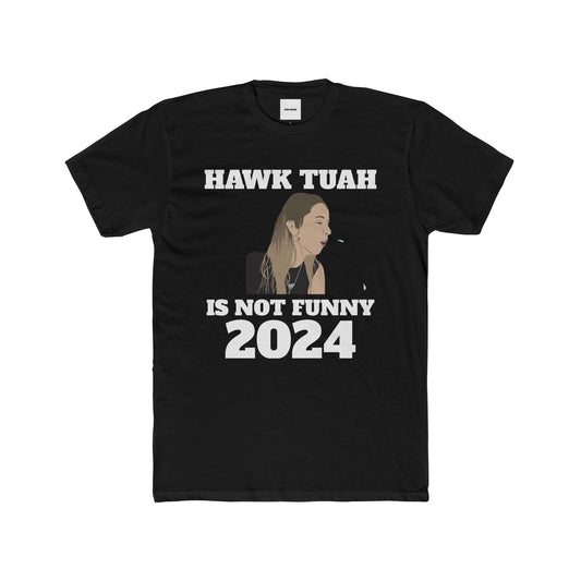 HAWK TUAH IS NOT FUNNY TEE