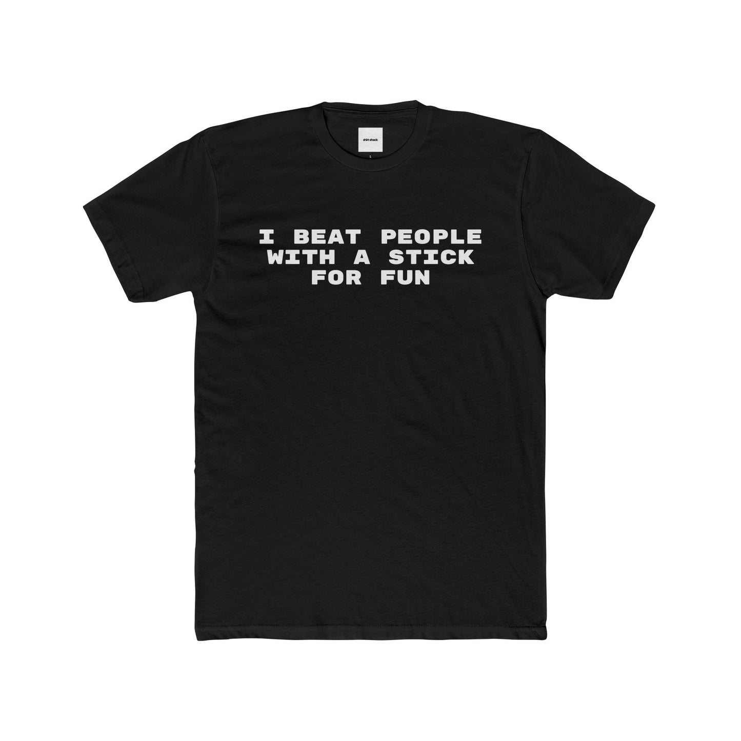 I BEAT PEOPLE WITH A STICK FOR FUN TEE